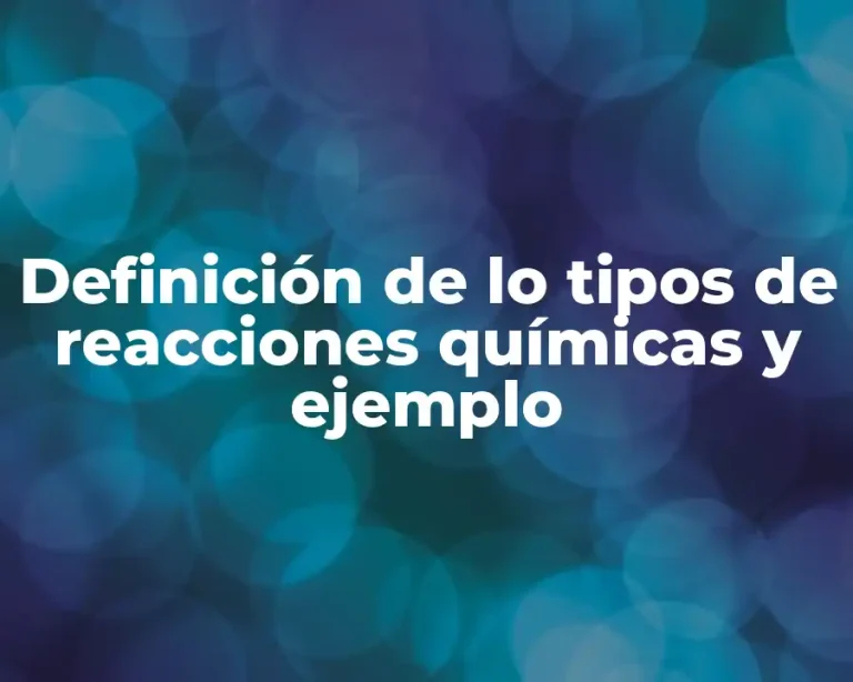Definición de lo tipos de reacciones químicas y ejemplo