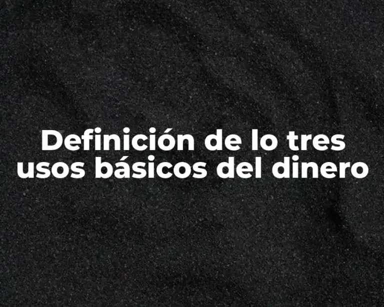 Definición de lo tres usos básicos del dinero