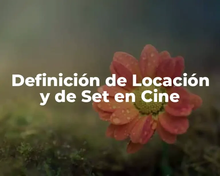 Definición de Locación y de Set en Cine