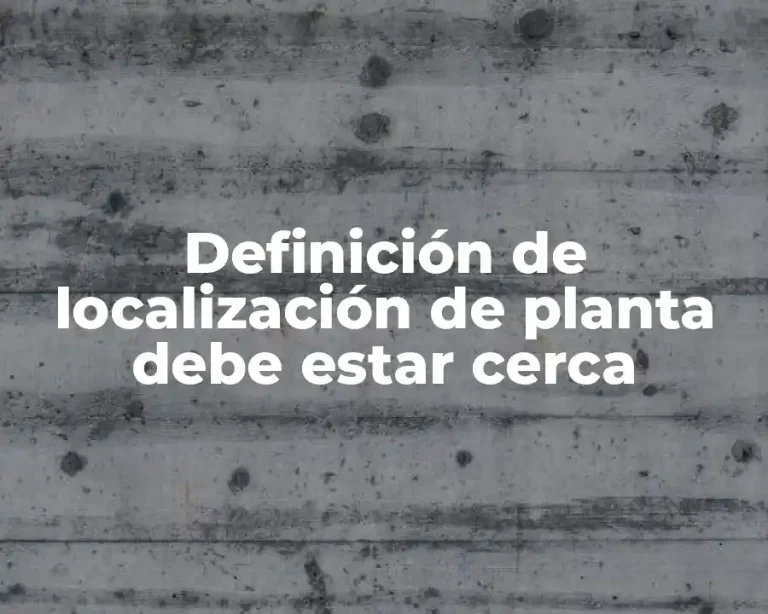 Definición de localización de planta debe estar cerca