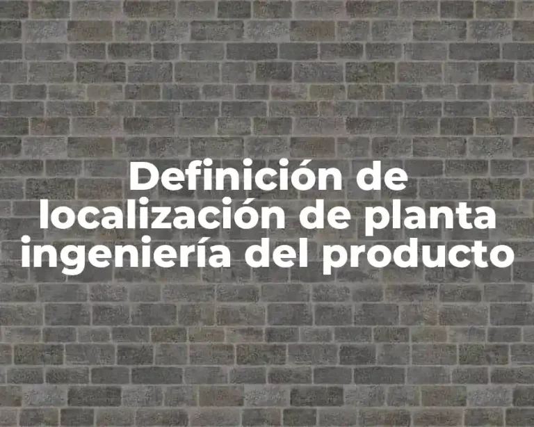 Definición de localización de planta ingeniería del producto