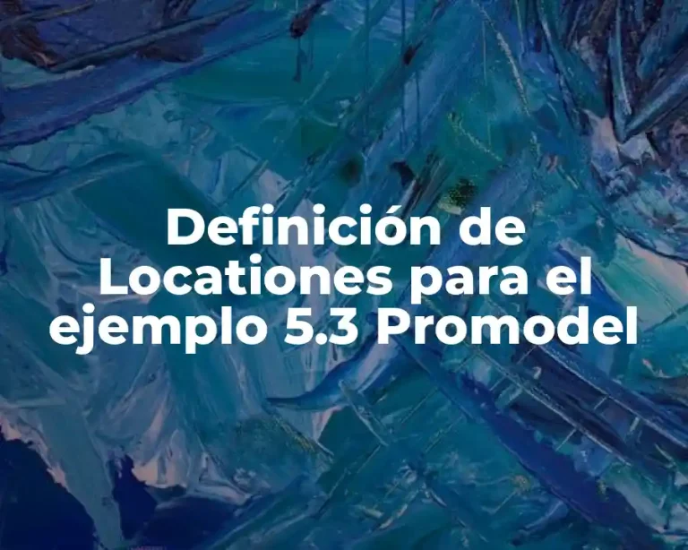 Definición de Locationes para el ejemplo 5.3 Promodel