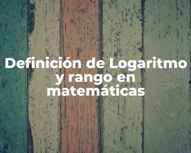 Definición de Logaritmo y rango en matemáticas