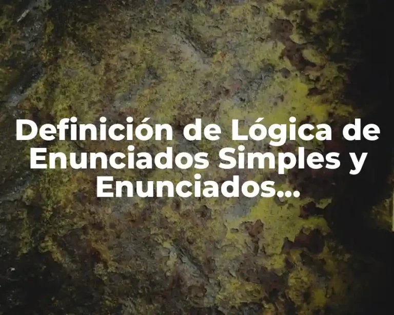 Definición de Lógica de Enunciados Simples y Enunciados Compuestos