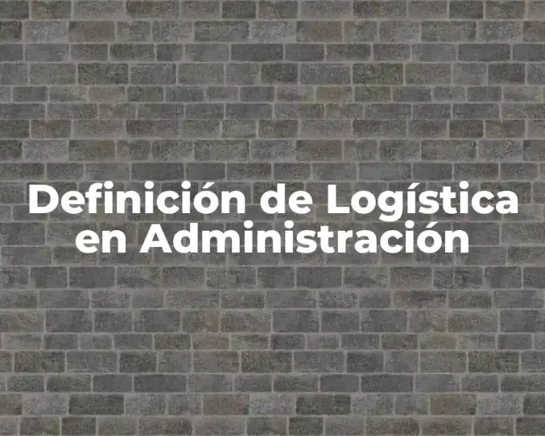 Definición de Logística en Administración
