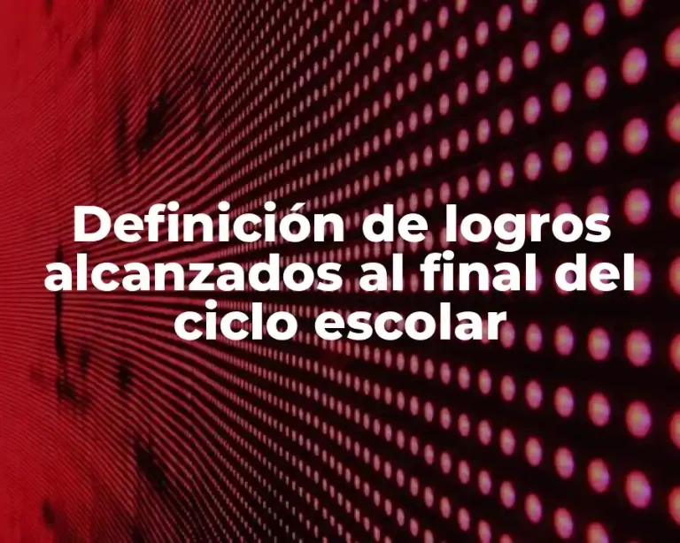 Definición de logros alcanzados al final del ciclo escolar