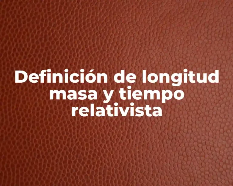 Definición de longitud masa y tiempo relativista