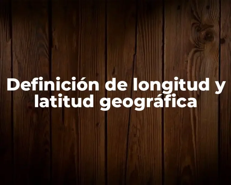 Definición de longitud y latitud geográfica