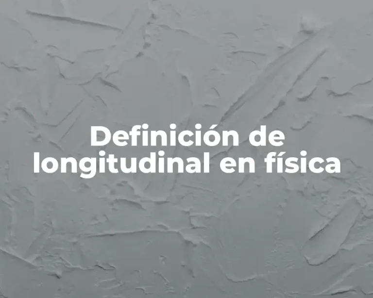 Definición de longitudinal en física