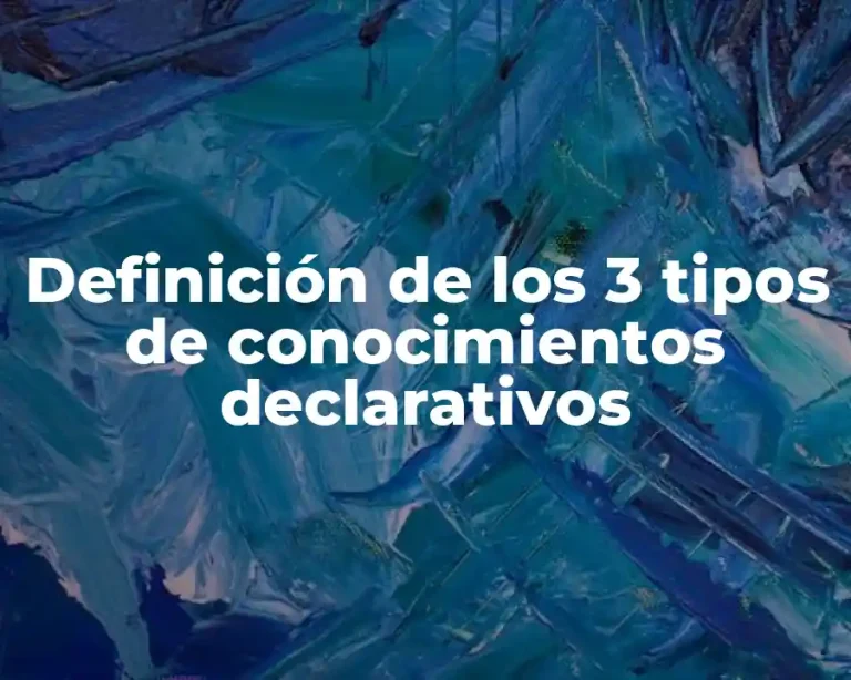 Definición de los 3 tipos de conocimientos declarativos