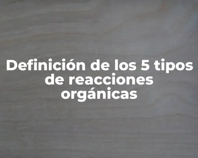 Definición de los 5 tipos de reacciones orgánicas