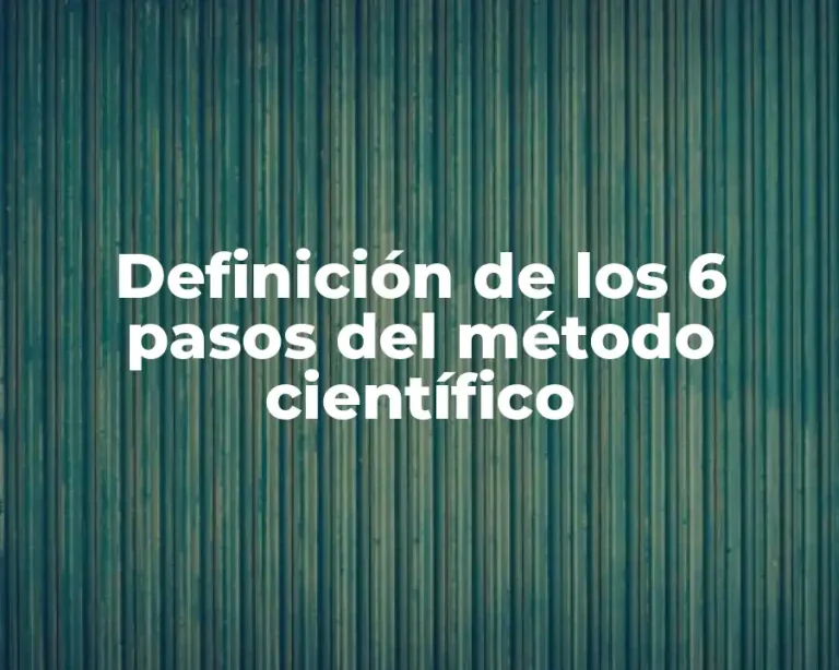 Definición de los 6 pasos del método científico