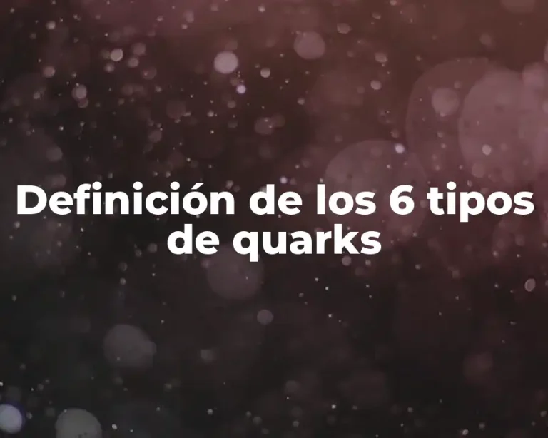 Definición de los 6 tipos de quarks