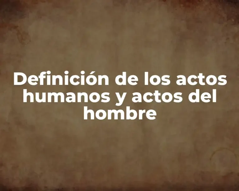 Definición de los actos humanos y actos del hombre