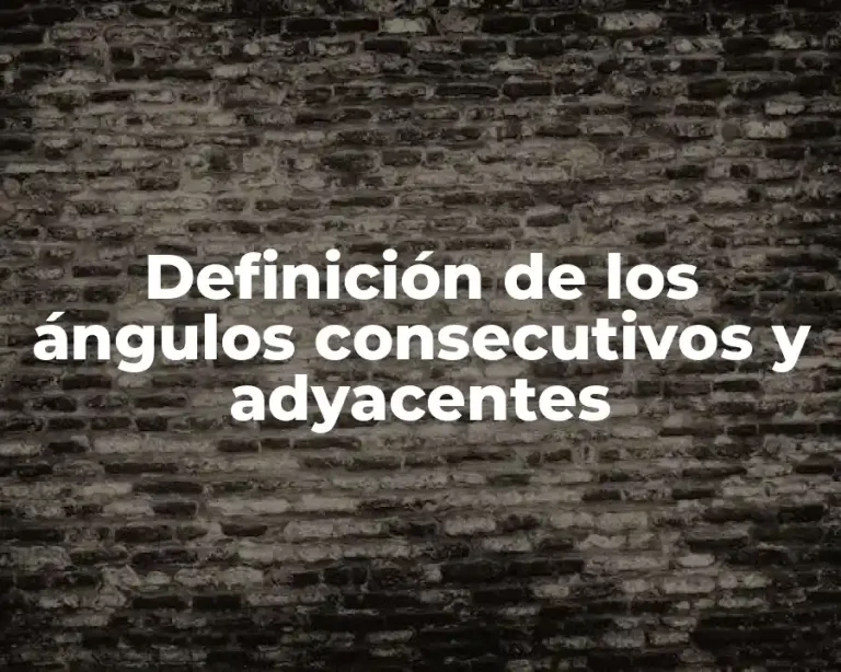 Definición de los ángulos consecutivos y adyacentes