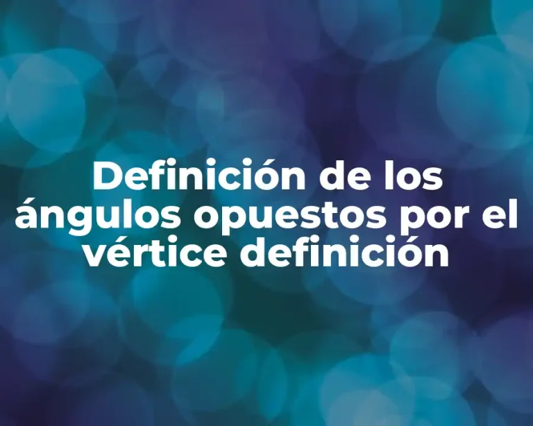 Definición de los ángulos opuestos por el vértice definición