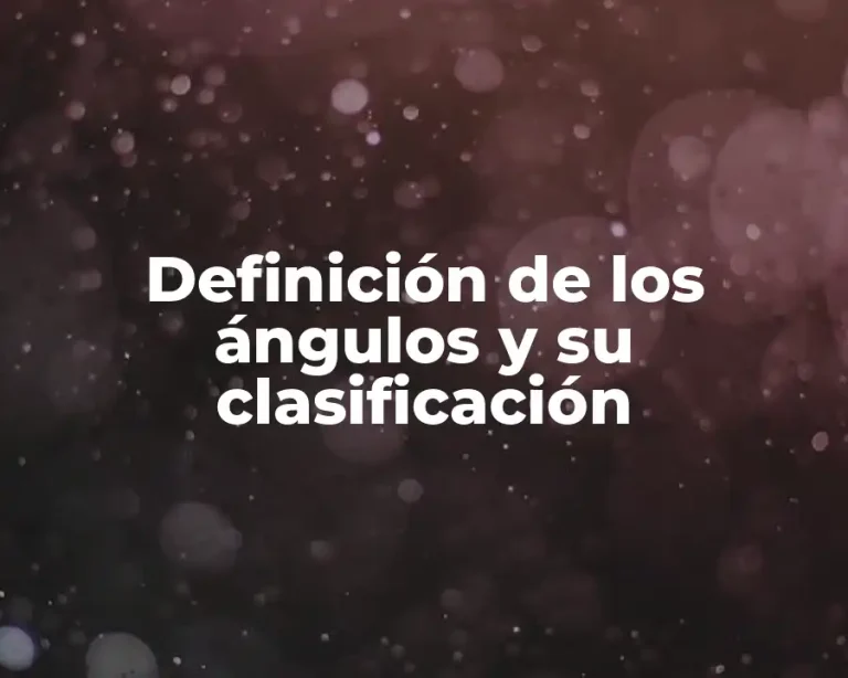 Definición de los ángulos y su clasificación