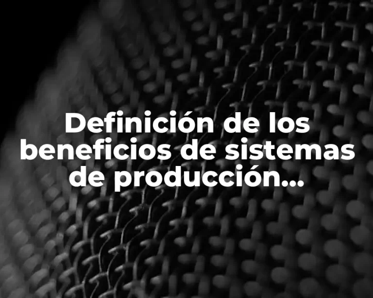 Definición de los beneficios de sistemas de producción integrados
