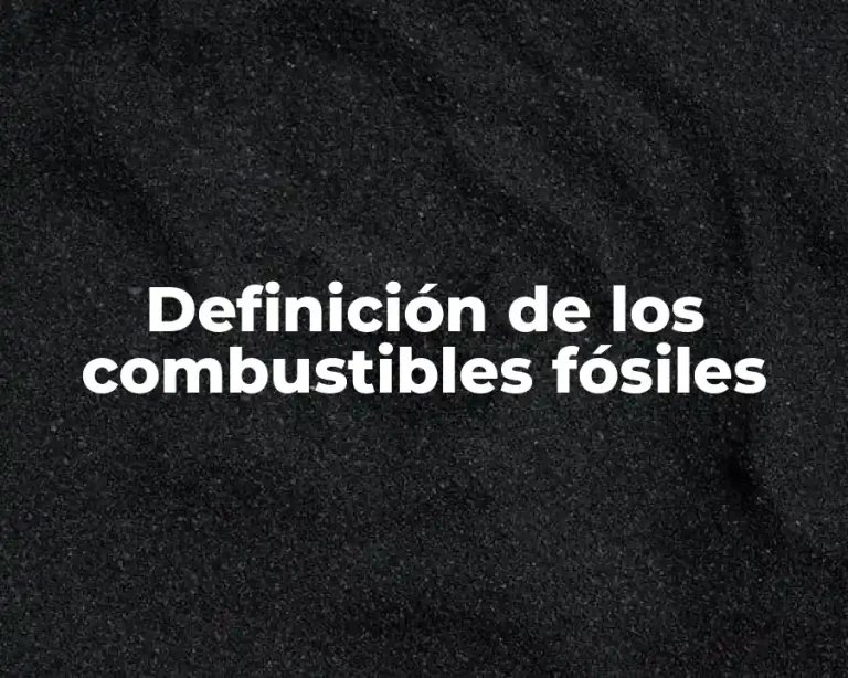 Definición de los combustibles fósiles