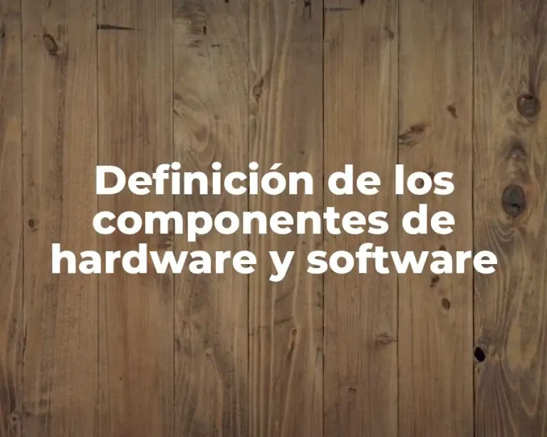 Definición de los componentes de hardware y software