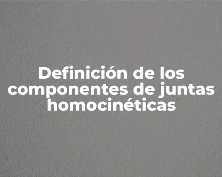 Definición de los componentes de juntas homocinéticas