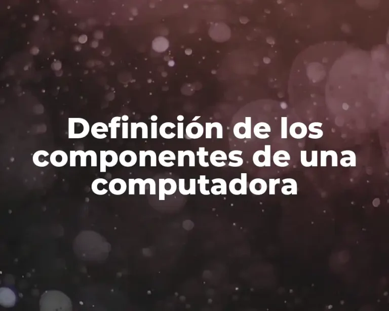 Definición de los componentes de una computadora