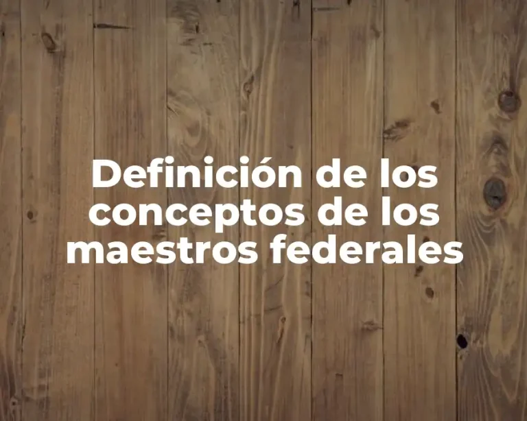 Definición de los conceptos de los maestros federales
