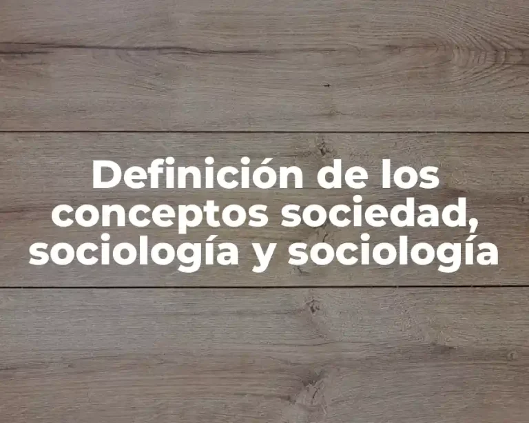 Definición de los conceptos sociedad, sociología y sociología