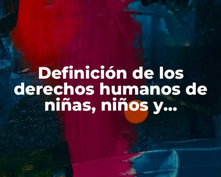 Definición de los derechos humanos de niñas, niños y adolescentes