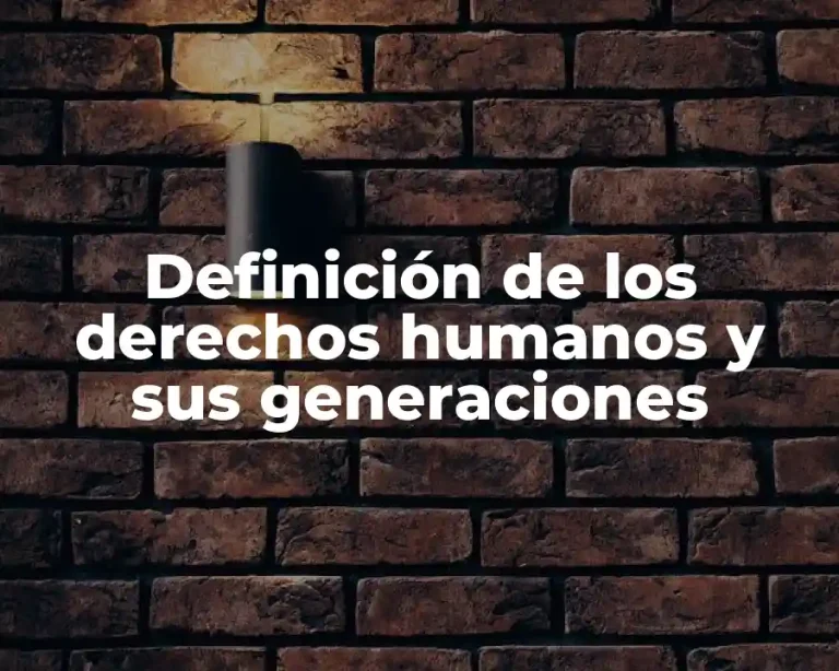 Definición de los derechos humanos y sus generaciones