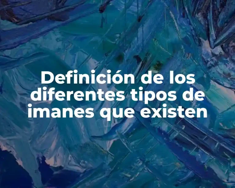 Definición de los diferentes tipos de imanes que existen