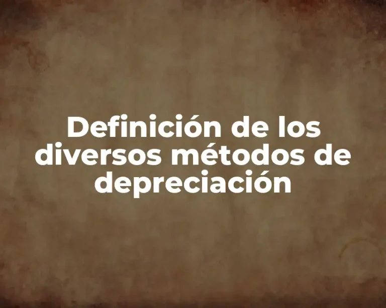 Definición de los diversos métodos de depreciación