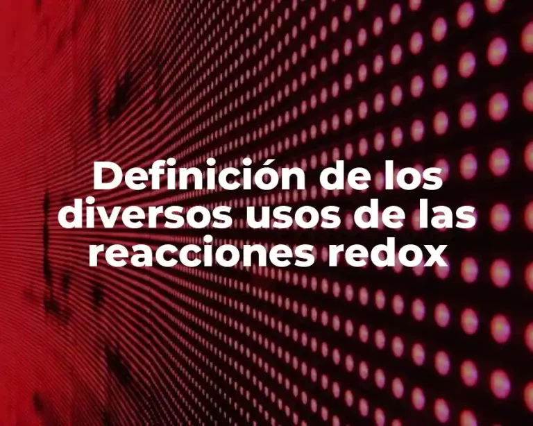 Definición de los diversos usos de las reacciones redox