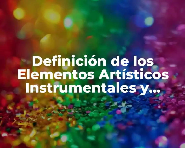 Definición de los Elementos Artísticos Instrumentales y Escénicos