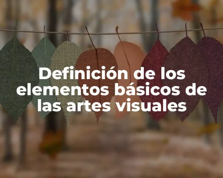 Definición de los elementos básicos de las artes visuales