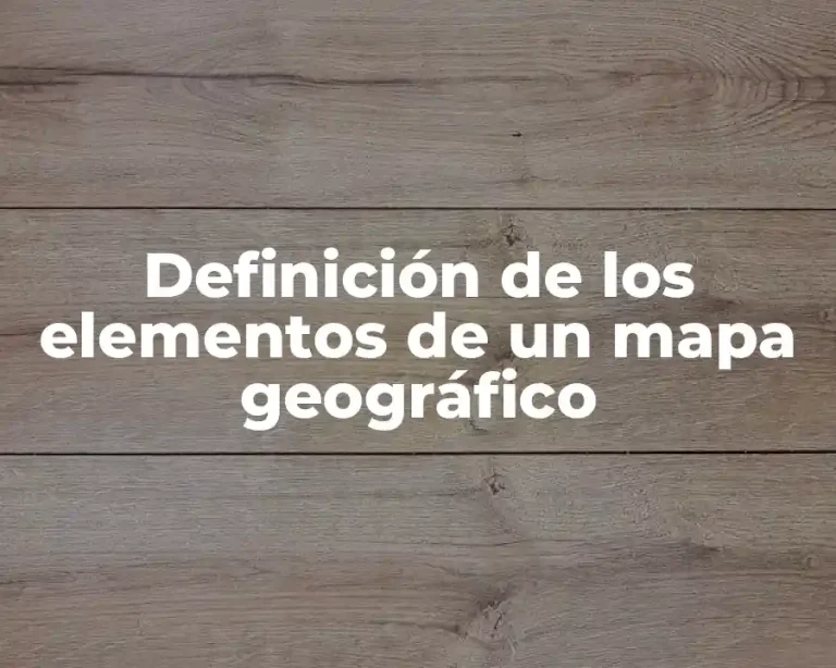 Definición de los elementos de un mapa geográfico