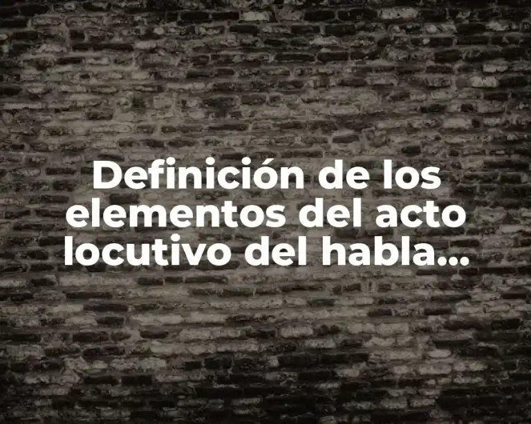 Definición de los elementos del acto locutivo del habla fonico