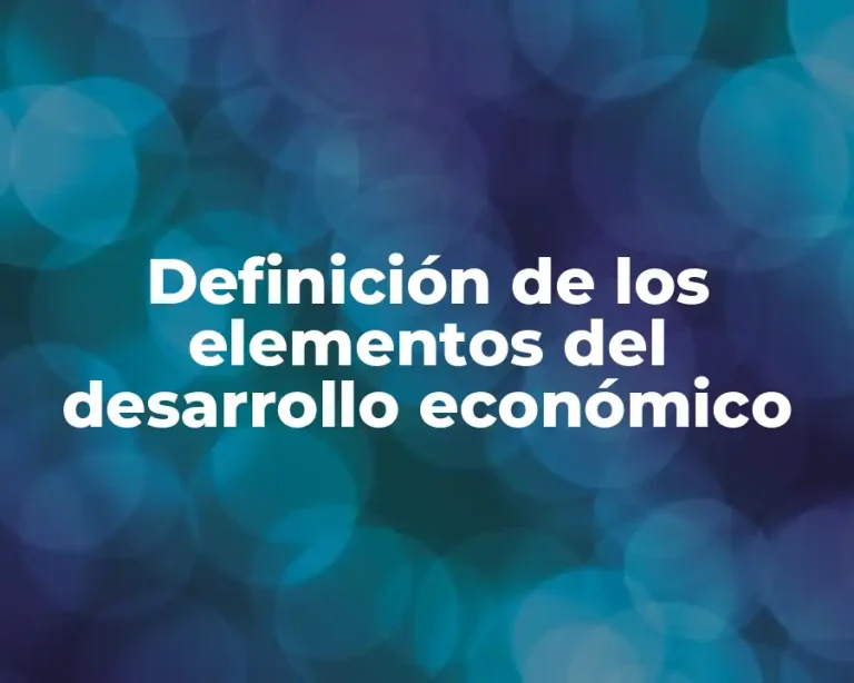 Definición de los elementos del desarrollo económico