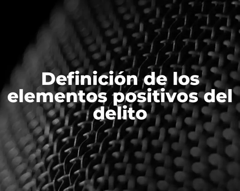 Definición de los elementos positivos del delito