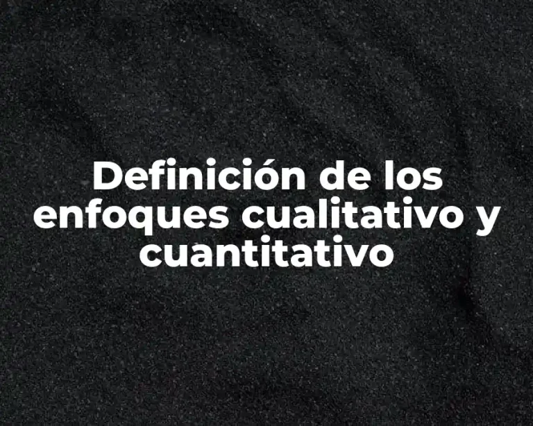 Definición de los enfoques cualitativo y cuantitativo