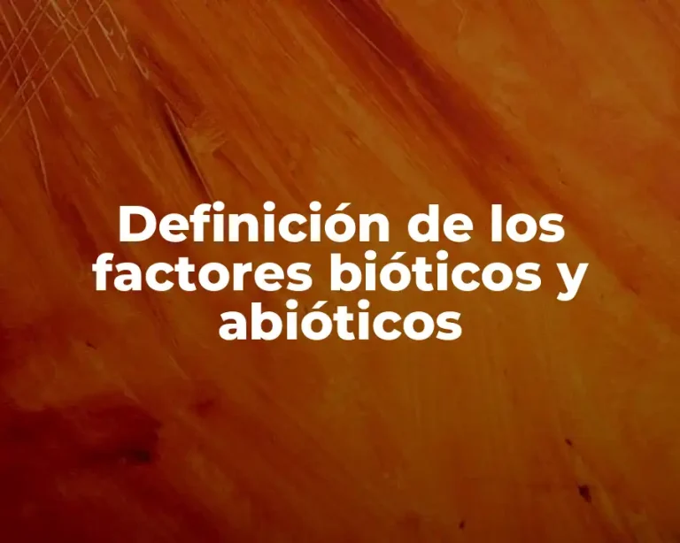 Definición de los factores bióticos y abióticos
