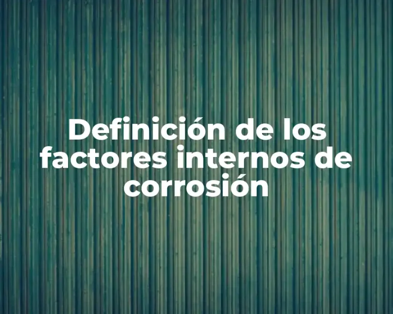 Definición de los factores internos de corrosión