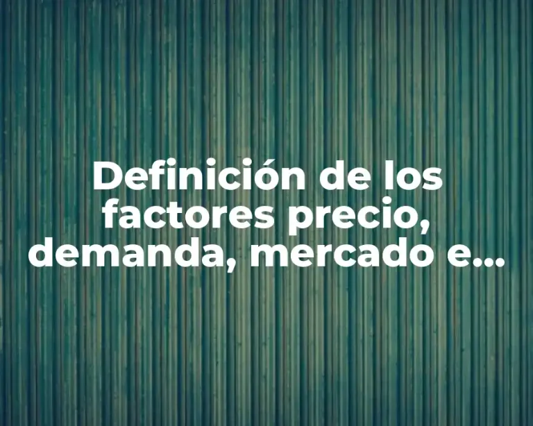 Definición de los factores precio, demanda, mercado e insumos