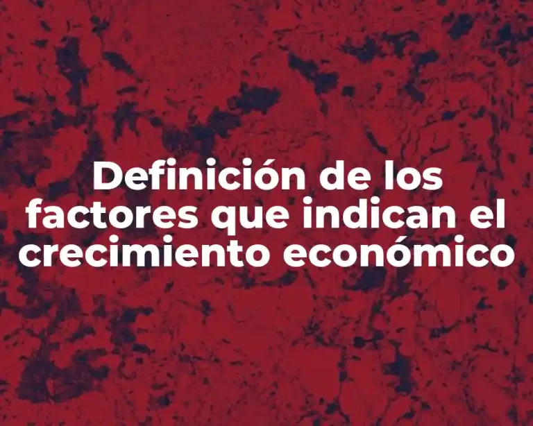 Definición de los factores que indican el crecimiento económico