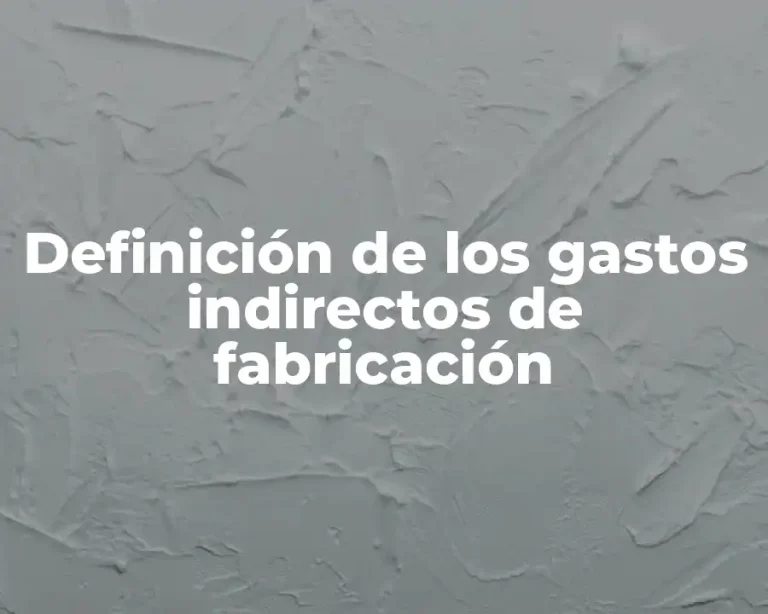 Definición de los gastos indirectos de fabricación