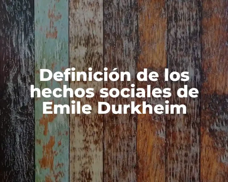 Definición de los hechos sociales de Emile Durkheim
