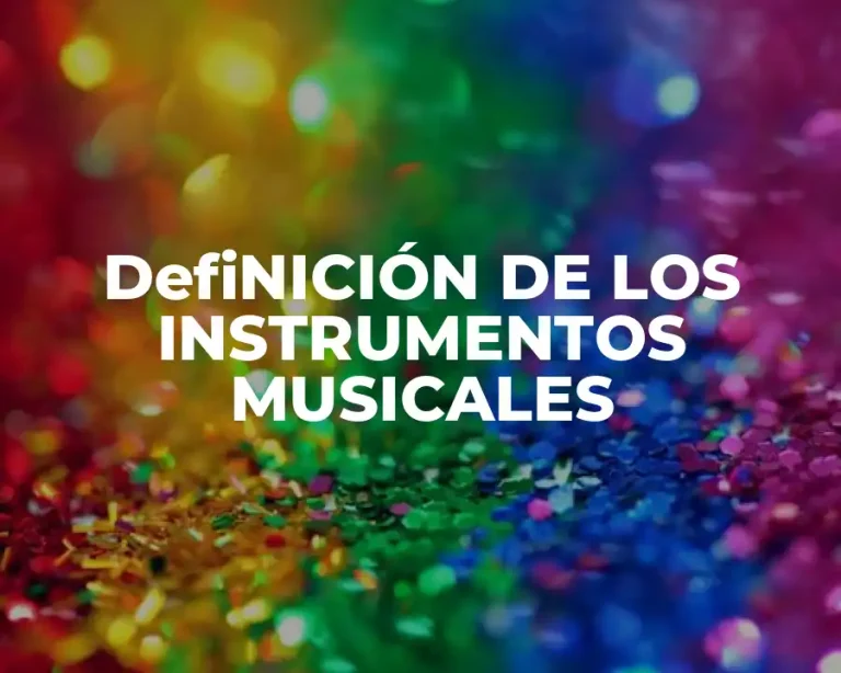 DefiNICIÓN DE LOS INSTRUMENTOS MUSICALES