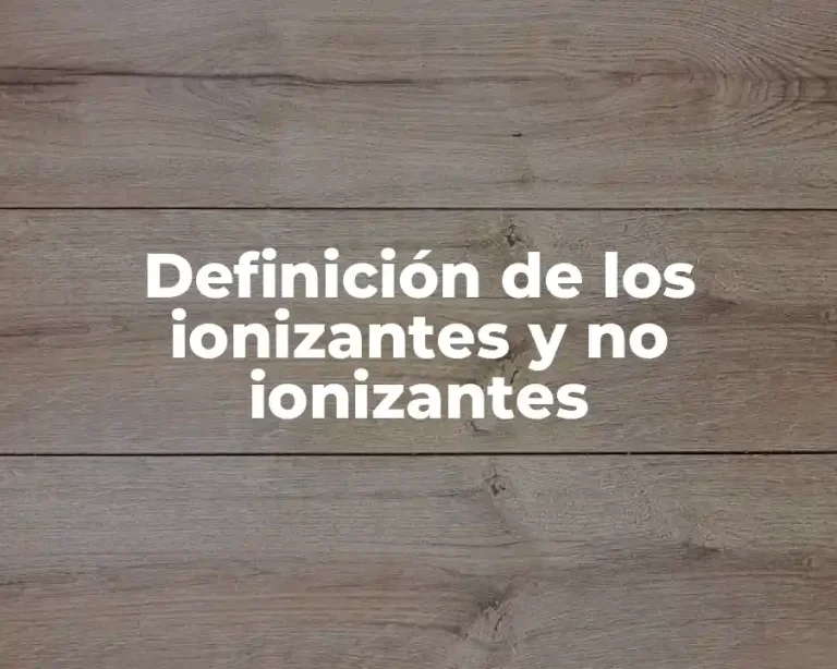 Definición de los ionizantes y no ionizantes