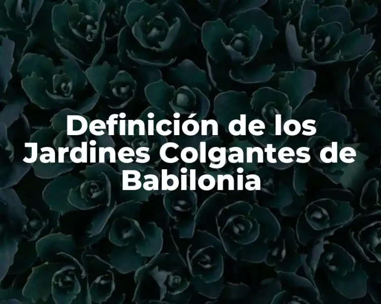 Definición de los Jardines Colgantes de Babilonia