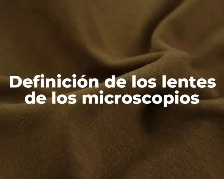 Definición de los lentes de los microscopios